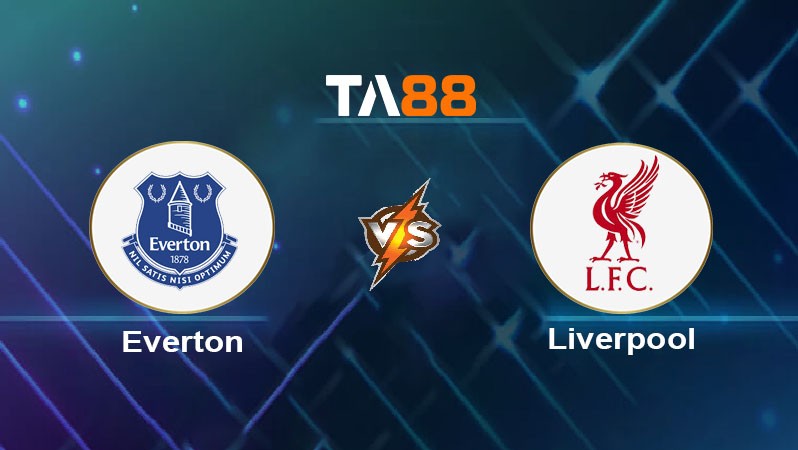 TA88 Soi kèo nhận định Everton vs Liverpool, 19h30 ngày 07/12/2024