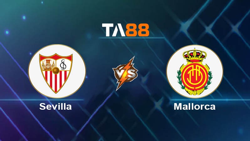 TA88 Soi kèo nhận định Sevilla vs Mallorca, 03h00 ngày 25/02/2025